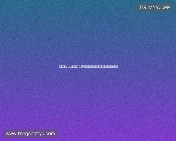 传奇星娱乐app全面覆盖2026年世界杯赛事信息,满足用户多样化的体育娱乐需求 传奇星娱乐app全面覆盖2026年世界杯赛事信息,满足用户多样化的体育娱乐需求